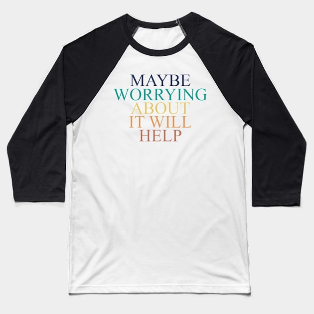 maybe worrying about it will help Baseball T-Shirt by Vortex.Merch